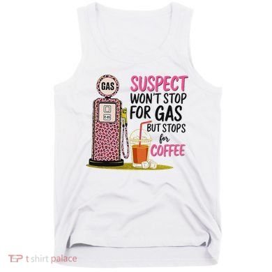 Suspect WonT Stop For Gas But Stops For Coffee Tank Top