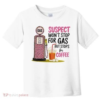Suspect WonT Stop For Gas But Stops For Coffee Toddler T-Shirt