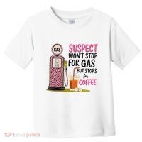 Suspect WonT Stop For Gas But Stops For Coffee Toddler T-Shirt thumb 0