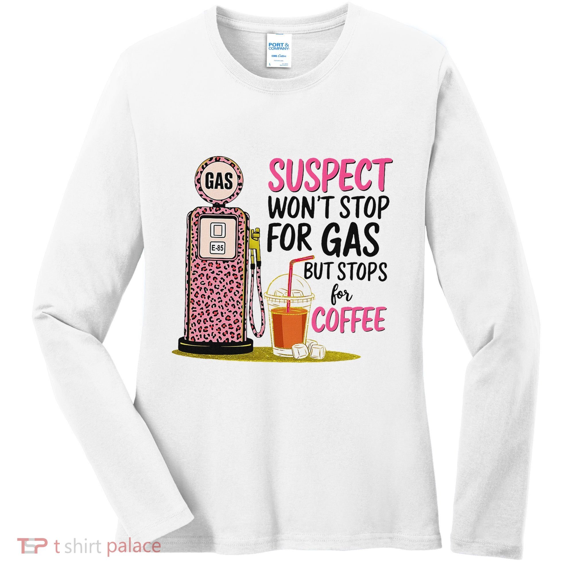 Suspect WonT Stop For Gas But Stops For Coffee Women's Long Sleeve Shirt