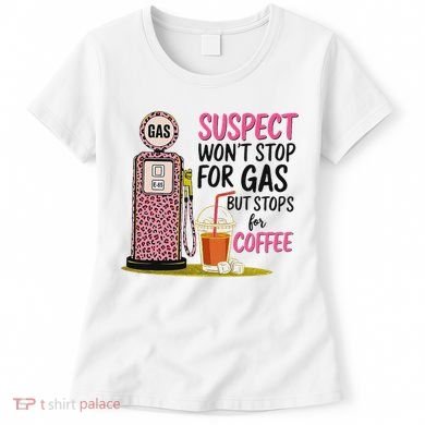 Suspect WonT Stop For Gas But Stops For Coffee Women's T-Shirt