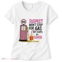 Suspect WonT Stop For Gas But Stops For Coffee Women's T-Shirt thumb 0