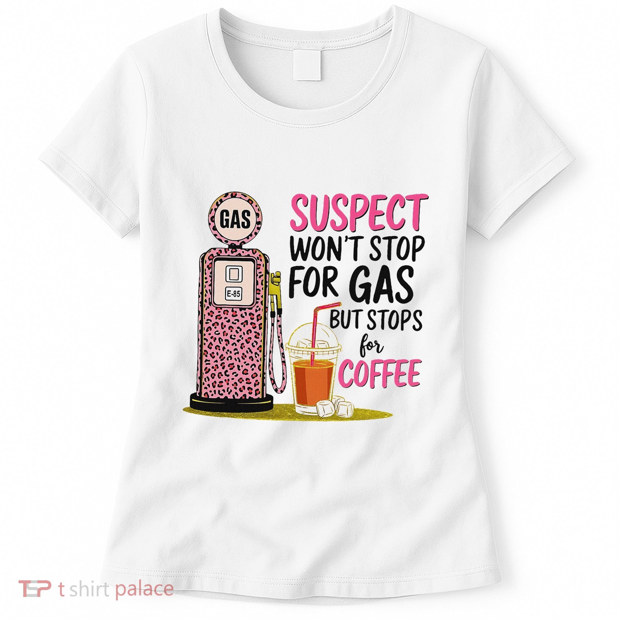Suspect WonT Stop For Gas But Stops For Coffee Women's T-Shirt