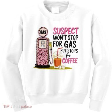 Suspect WonT Stop For Gas But Stops For Coffee Kids Sweatshirt