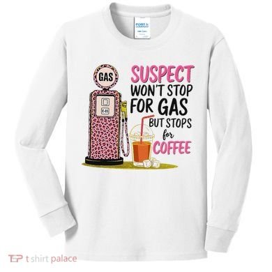 Suspect WonT Stop For Gas But Stops For Coffee Kids Long Sleeve Shirt