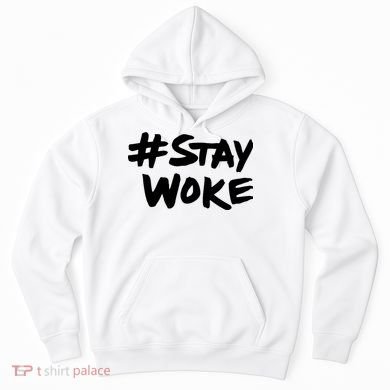 Stay Woke Shirt Stay Woke Hoodie