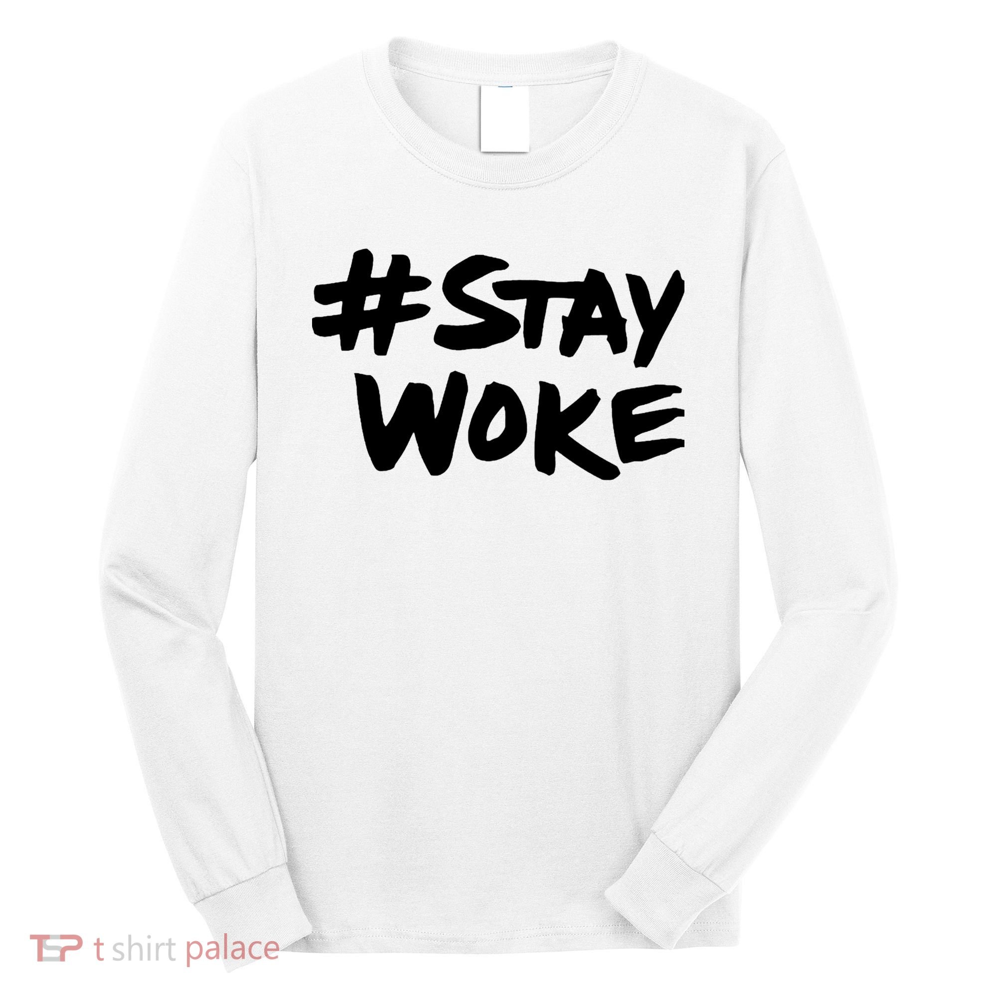 Stay Woke Shirt Stay Woke Long Sleeve Shirt