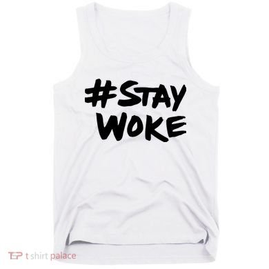 Stay Woke Shirt Stay Woke Tank Top