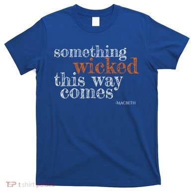 Something Wicked This Way Comes Shakespeare Halloween Meaningful Gift T-Shirt