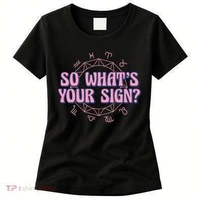 So What's Your Sign Zodiac Women's T-Shirt