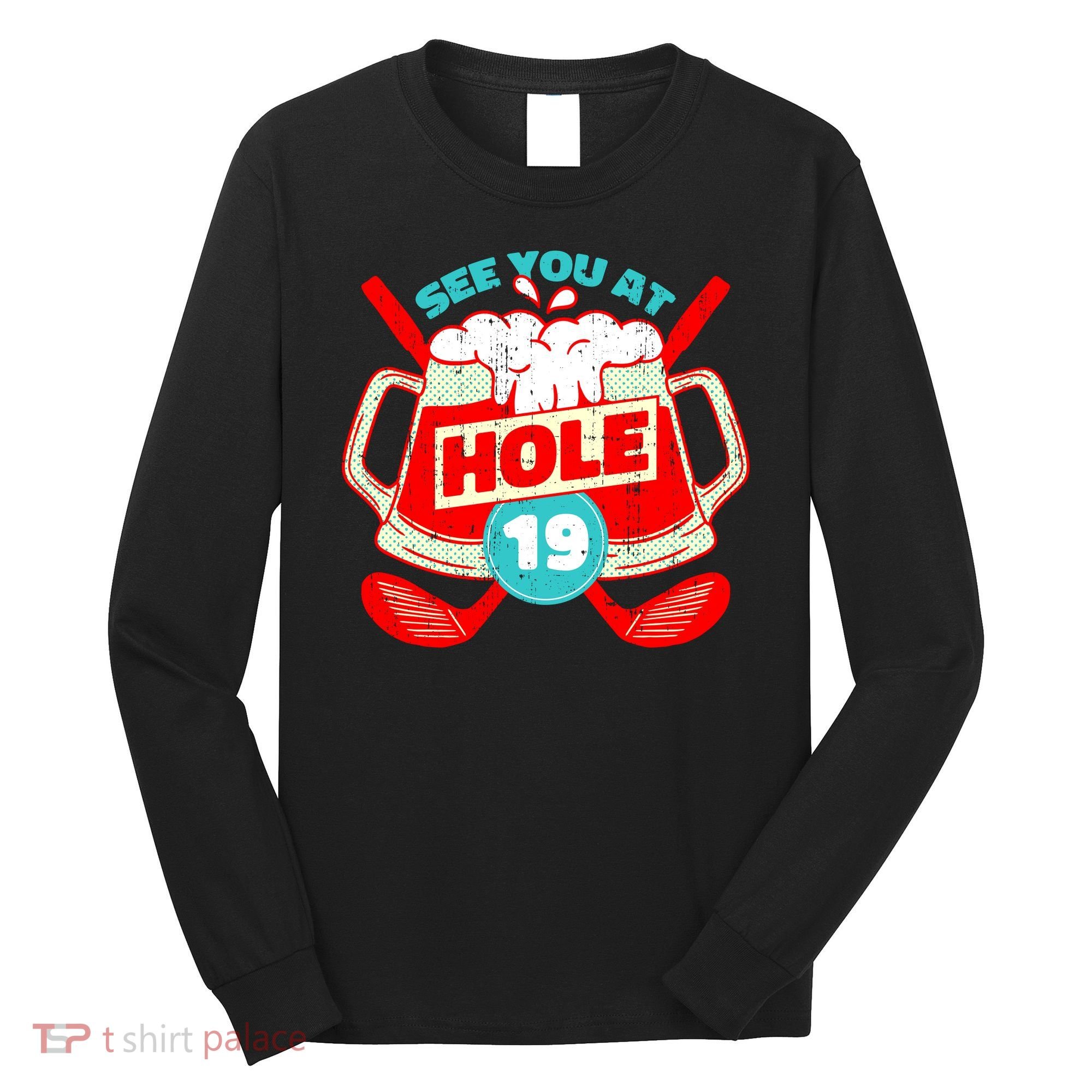See You At Hole 19 Funny Golfer Golf Golfing Long Sleeve Shirt
