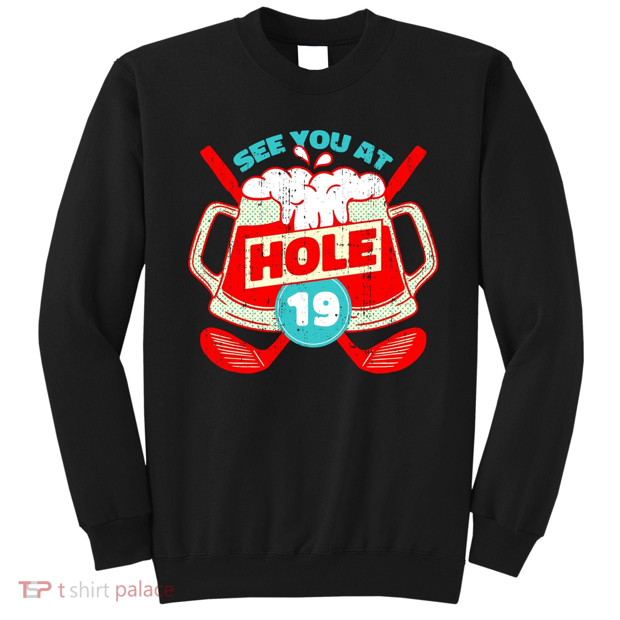 See You At Hole 19 Funny Golfer Golf Golfing Sweatshirt