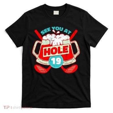 See You At Hole 19 Funny Golfer Golf Golfing T-Shirt