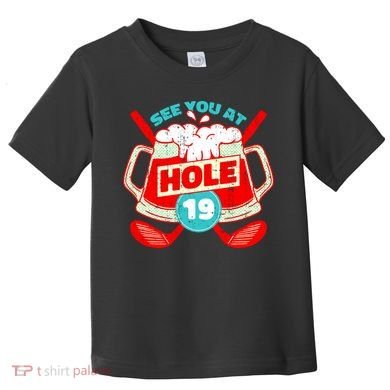 See You At Hole 19 Funny Golfer Golf Golfing Toddler T-Shirt