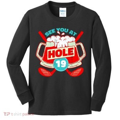 See You At Hole 19 Funny Golfer Golf Golfing Kids Long Sleeve Shirt