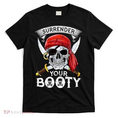 Surrender Your Booty Pirate Skull Funny Jolly Roger T-Shirt