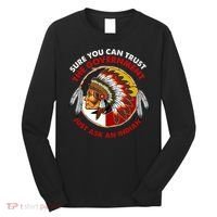 Sure You Can Trust The Government Just Ask An Indian Long Sleeve Shirt thumb 0
