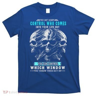 Skull You CanT Always Control Who Comes Into Your Life T-Shirt