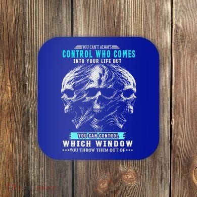 Skull You CanT Always Control Who Comes Into Your Life Coaster