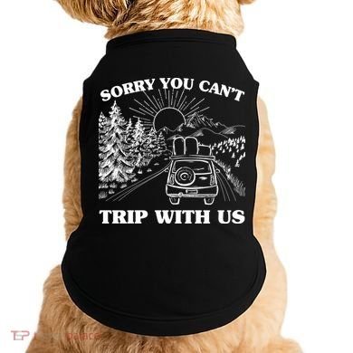 Sorry You Can't Trip With Us Doggie Tank