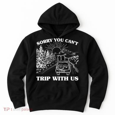 Sorry You Can't Trip With Us Hoodie