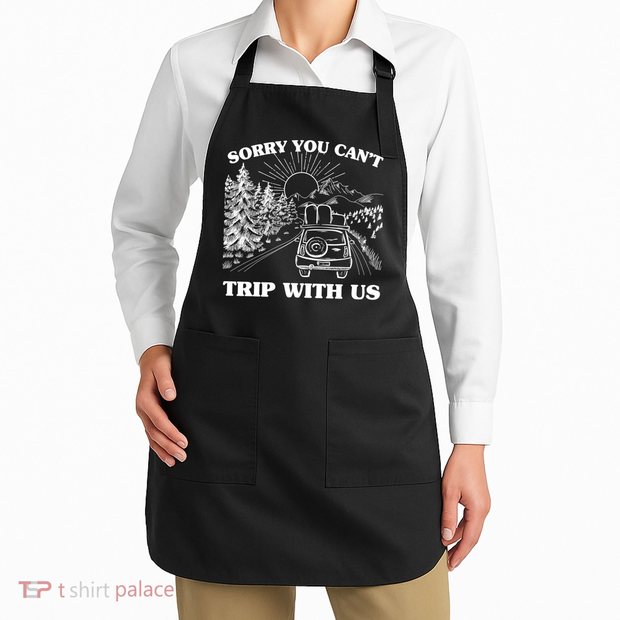Sorry You Can't Trip With Us Apron