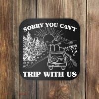 Sorry You Can't Trip With Us Coaster thumb 0