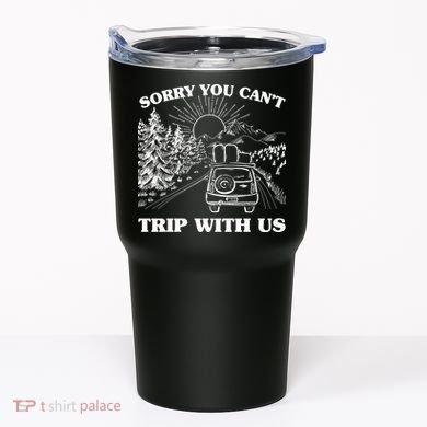 Sorry You Can't Trip With Us Tumbler