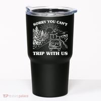 Sorry You Can't Trip With Us Tumbler thumb 0