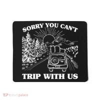Sorry You Can't Trip With Us Mousepad thumb 0