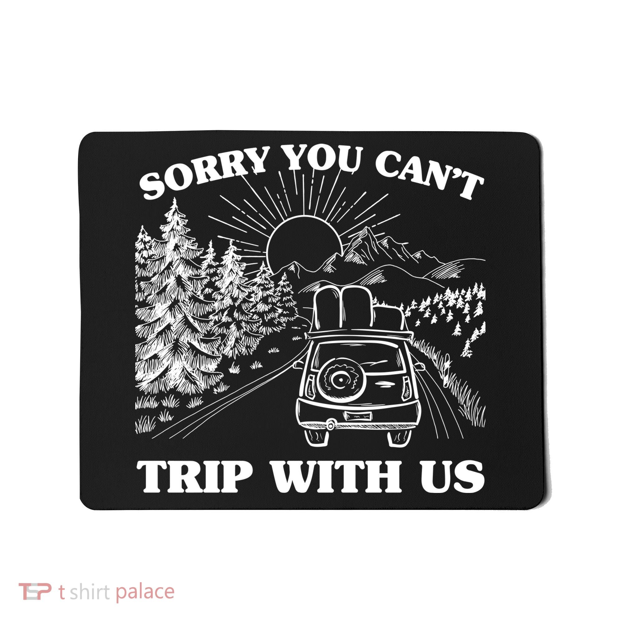 Sorry You Can't Trip With Us Mousepad