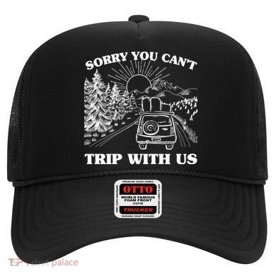 Sorry You Can't Trip With Us Hat