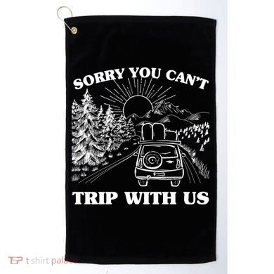 Sorry You Can't Trip With Us Golf Towel