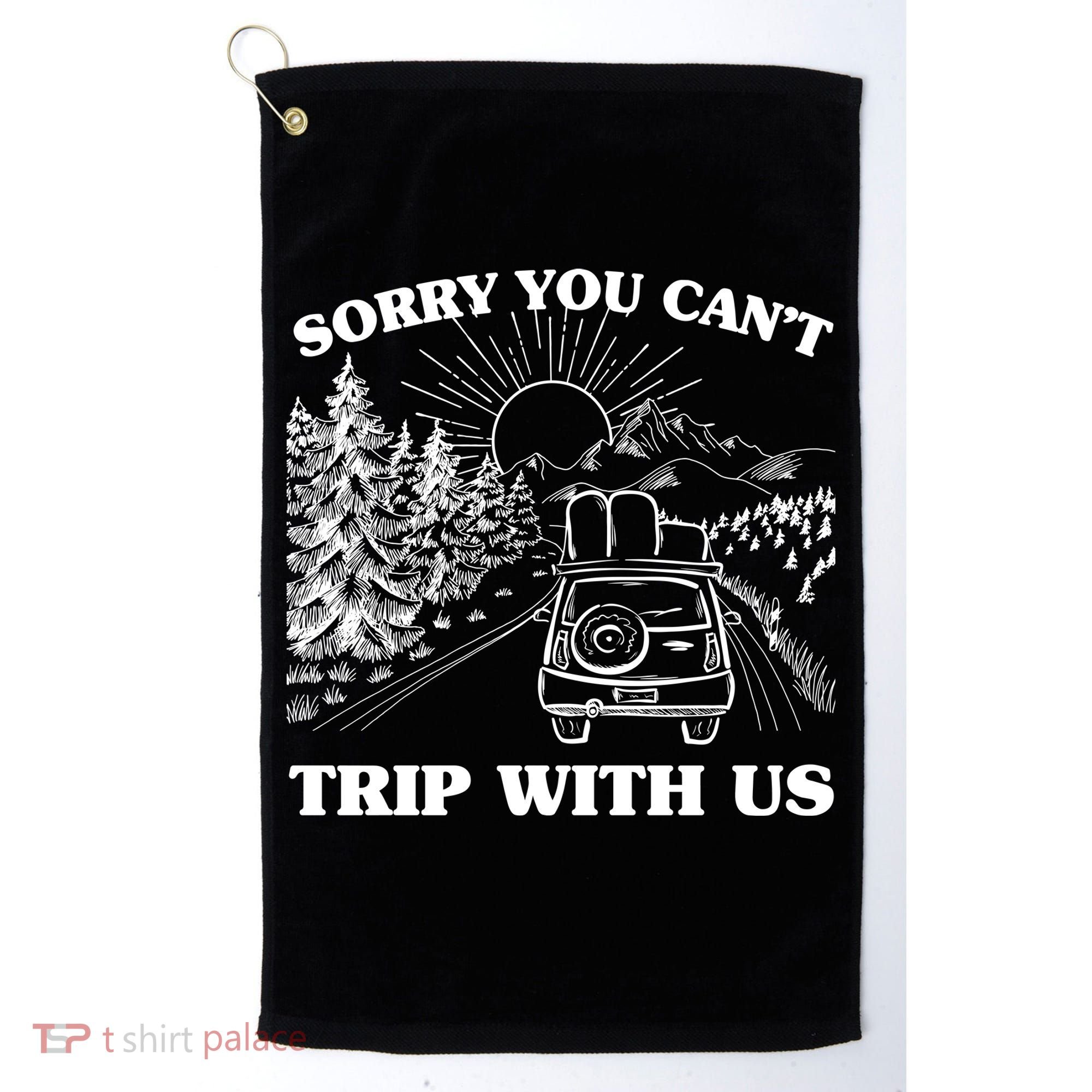 Sorry You Can't Trip With Us Golf Towel