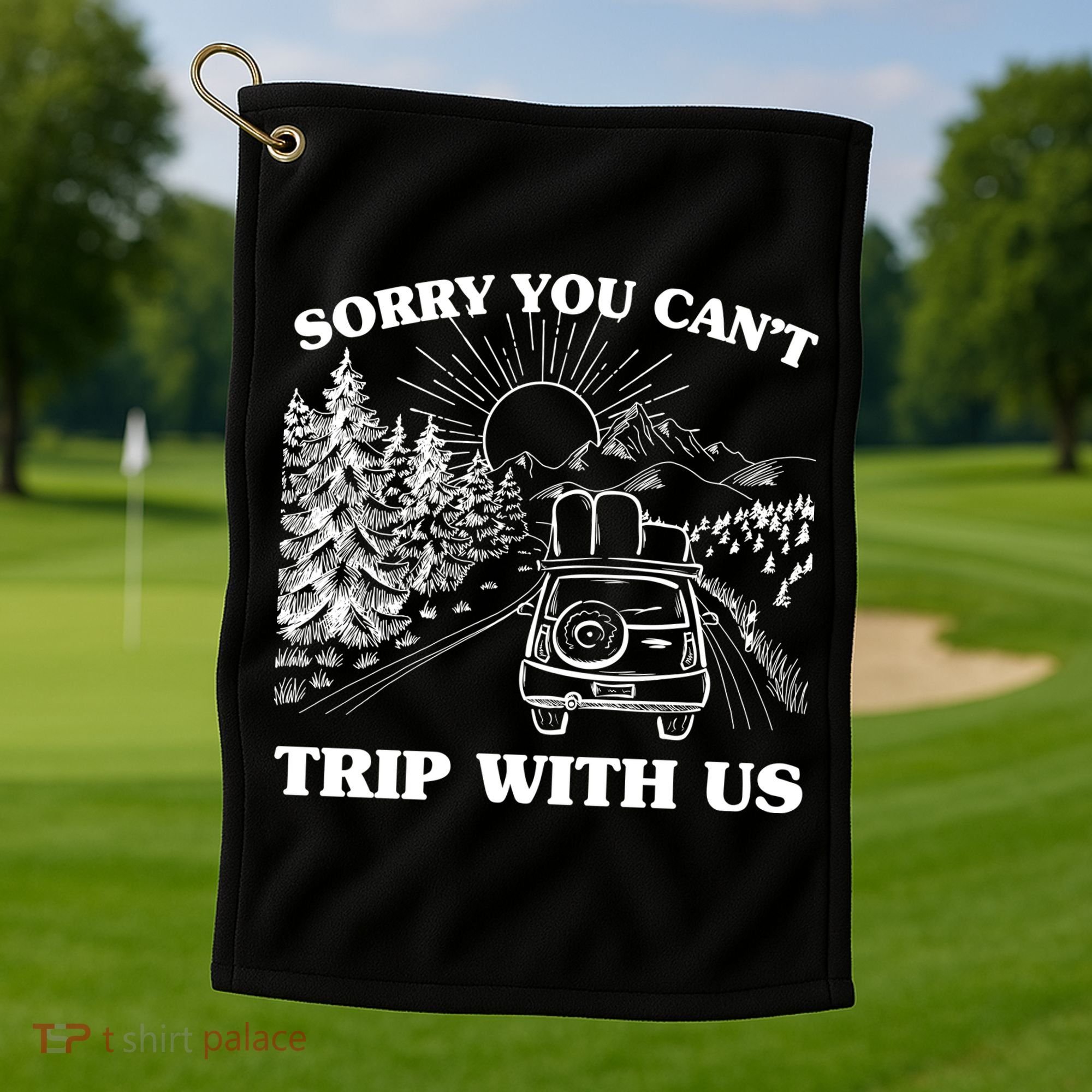 Sorry You Can't Trip With Us Golf Towel