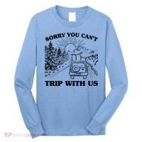 Sorry You Can't Trip With Us Long Sleeve Shirt thumb 0