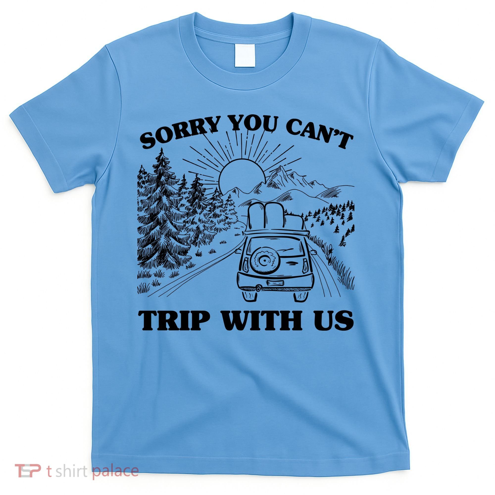 Sorry You Can't Trip With Us T-Shirt