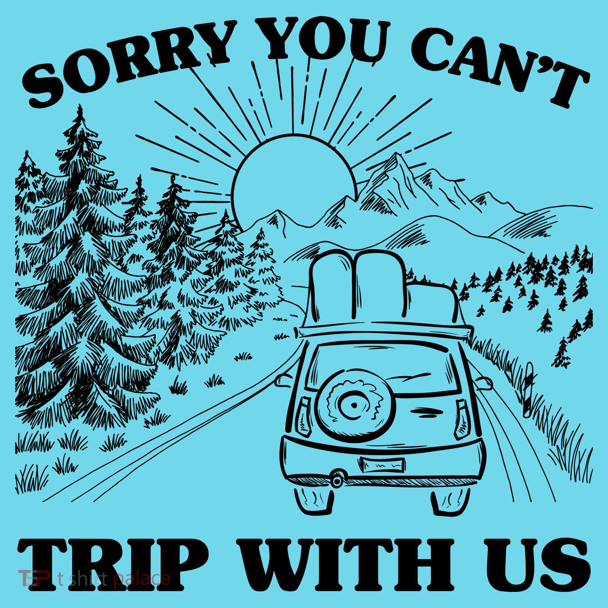 Sorry You Can't Trip With Us T-Shirt