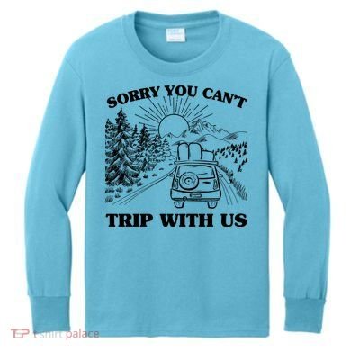 Sorry You Can't Trip With Us Kids Long Sleeve Shirt