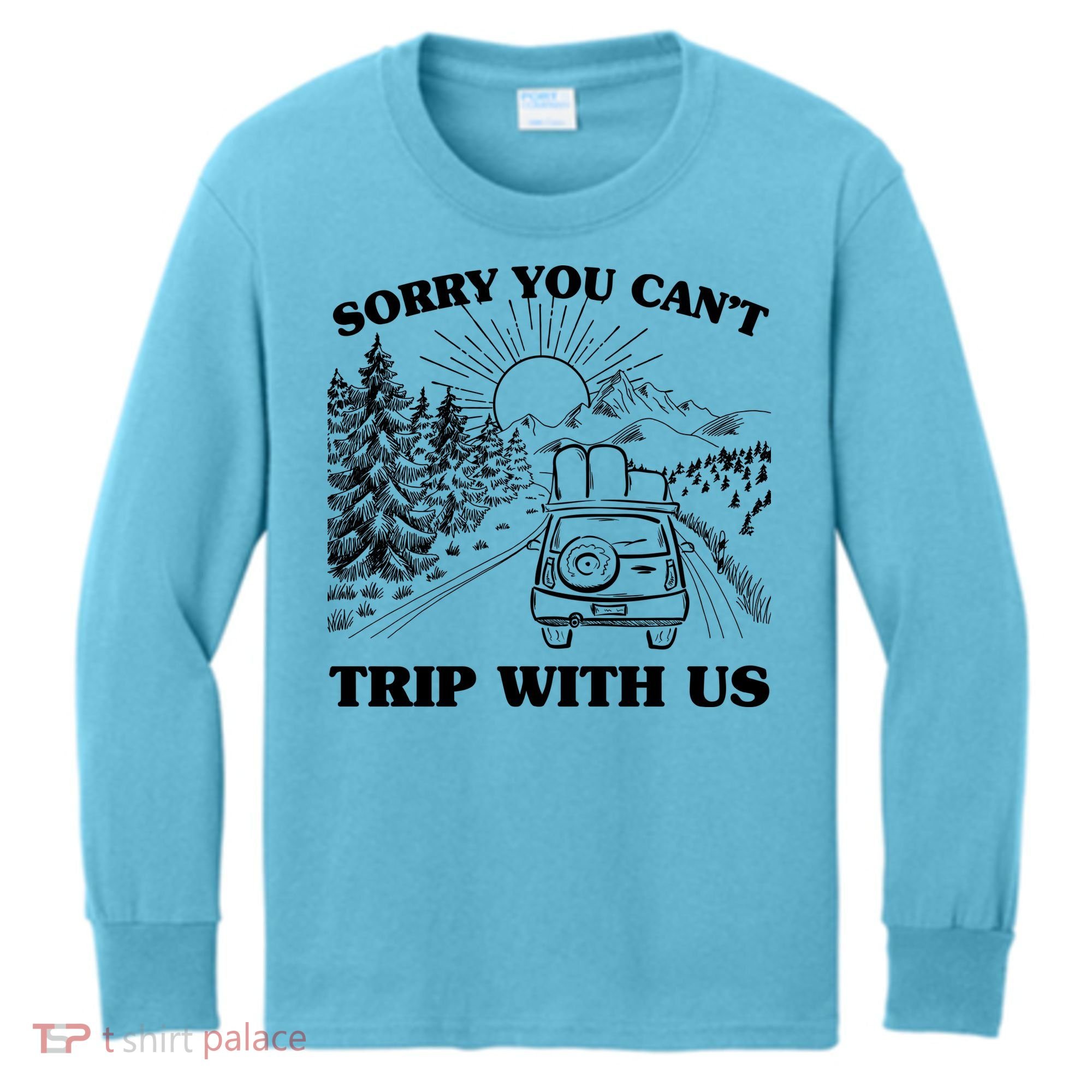 Sorry You Can't Trip With Us Kids Long Sleeve Shirt