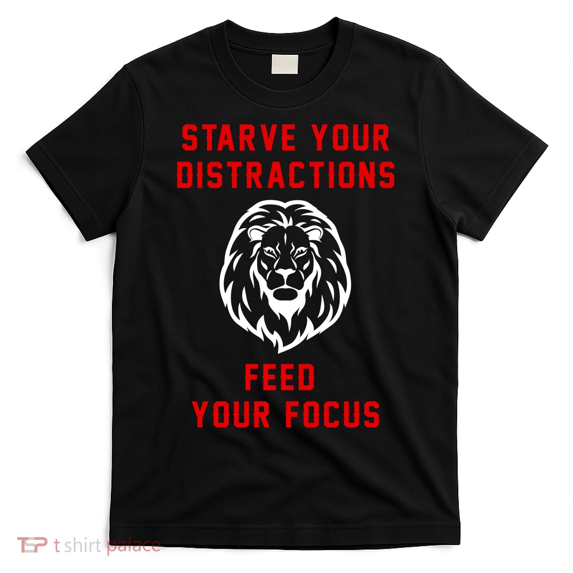 Starve Your Distractions Feed Your Focus T-Shirt
