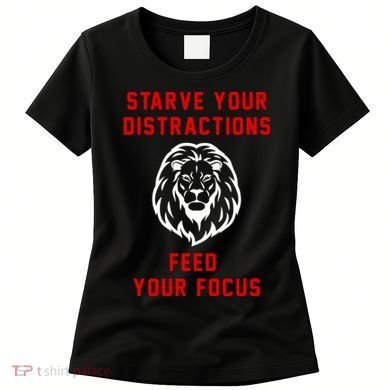 Starve Your Distractions Feed Your Focus Women's T-Shirt