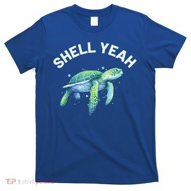 Shell Yeah Gift Cute Tortoise And Sea Turtle Lover Cool Gift T-Shirt
