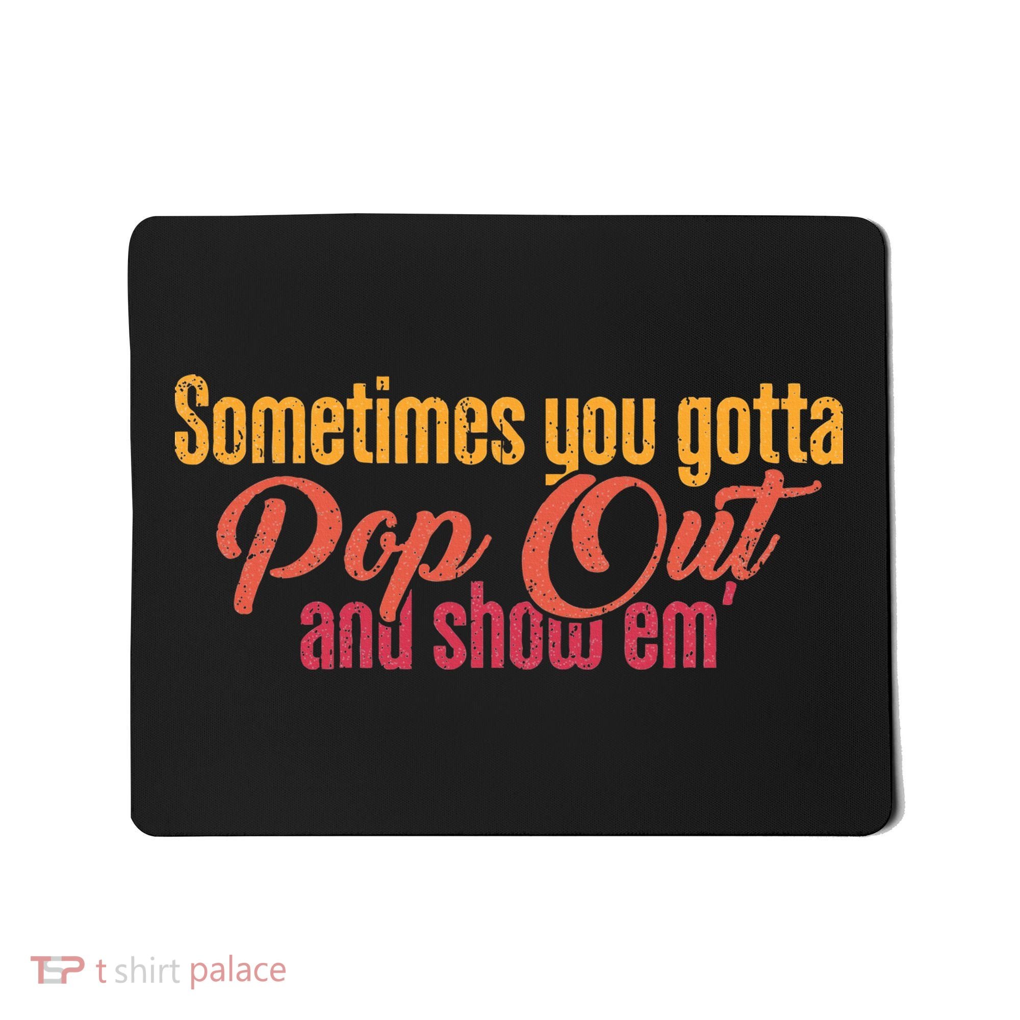 Sometimes You Gotta Pop Out And Show Em Retro Mousepad