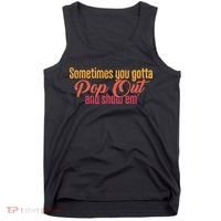 Sometimes You Gotta Pop Out And Show Em Retro Tank Top thumb 0