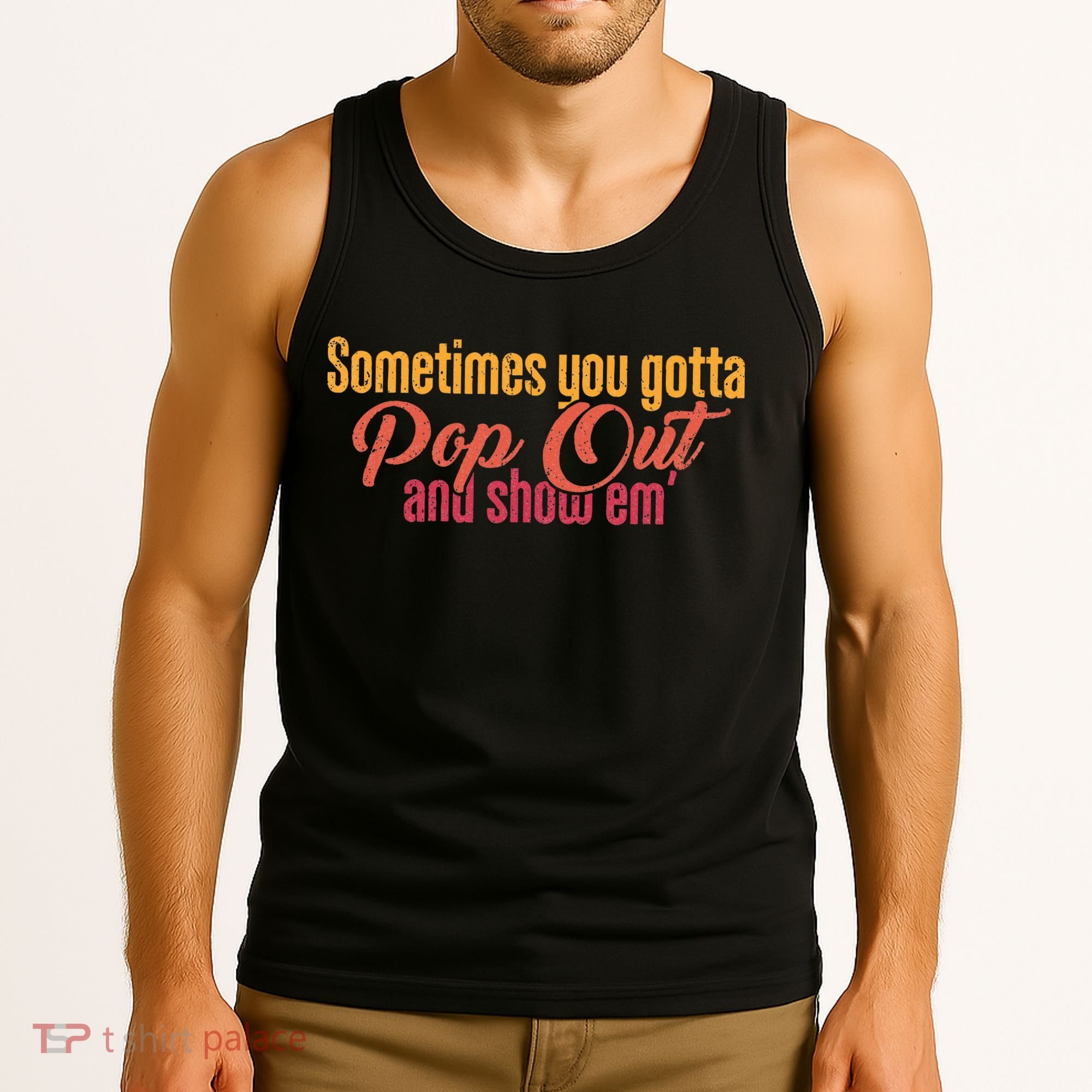 Sometimes You Gotta Pop Out And Show Em Retro Tank Top