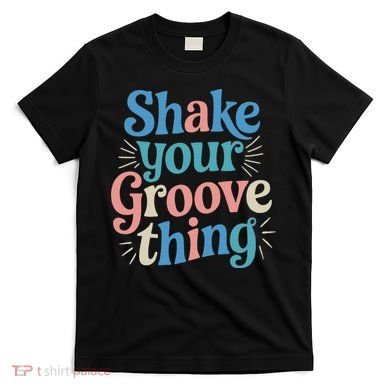 Shake Your Groove Thing Retro Vibes T-Shirt
