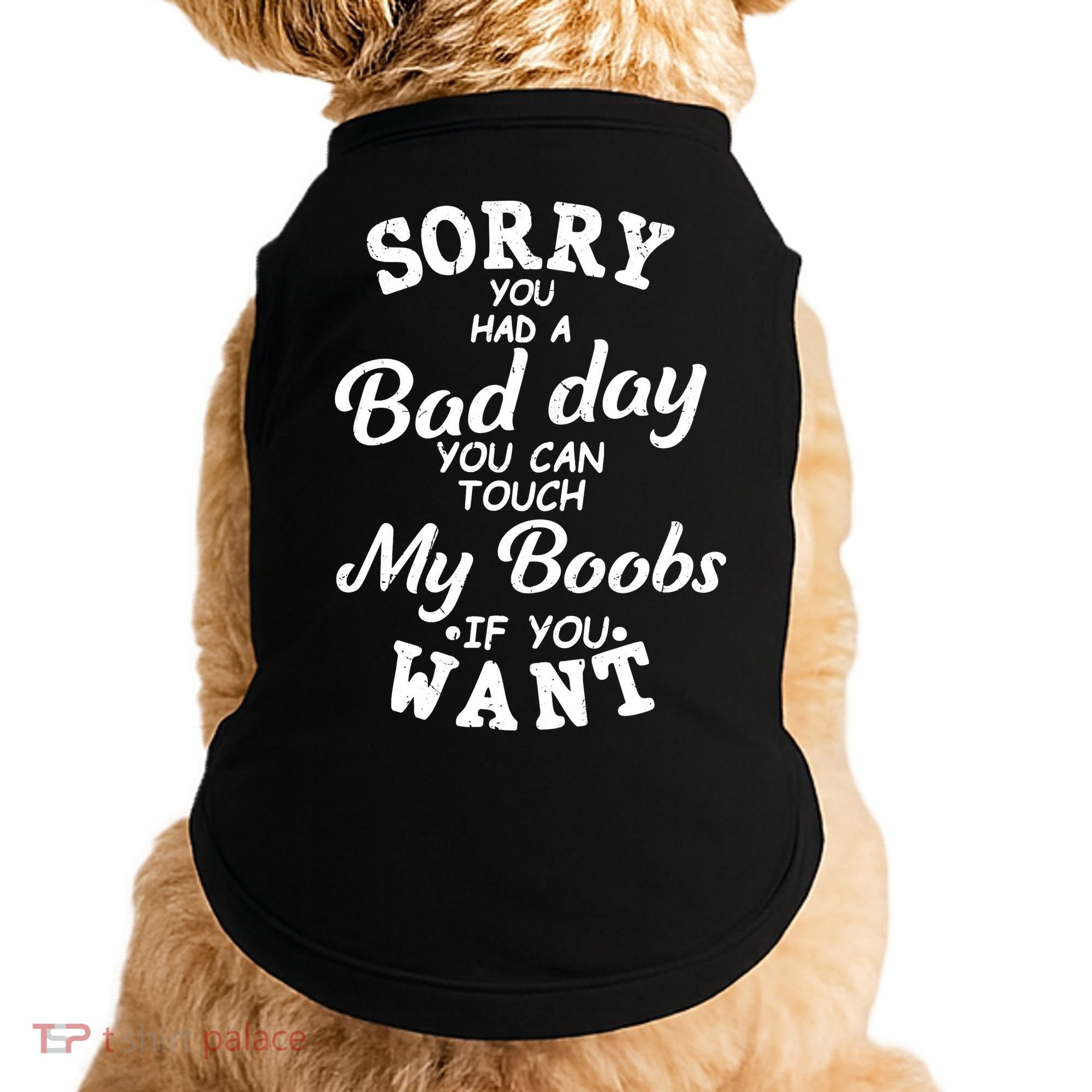 Sorry You Had A Bad Day Touch My Boobs Doggie Tank