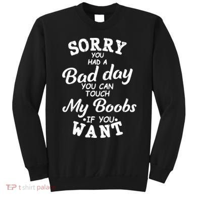 Sorry You Had A Bad Day Touch My Boobs Sweatshirt