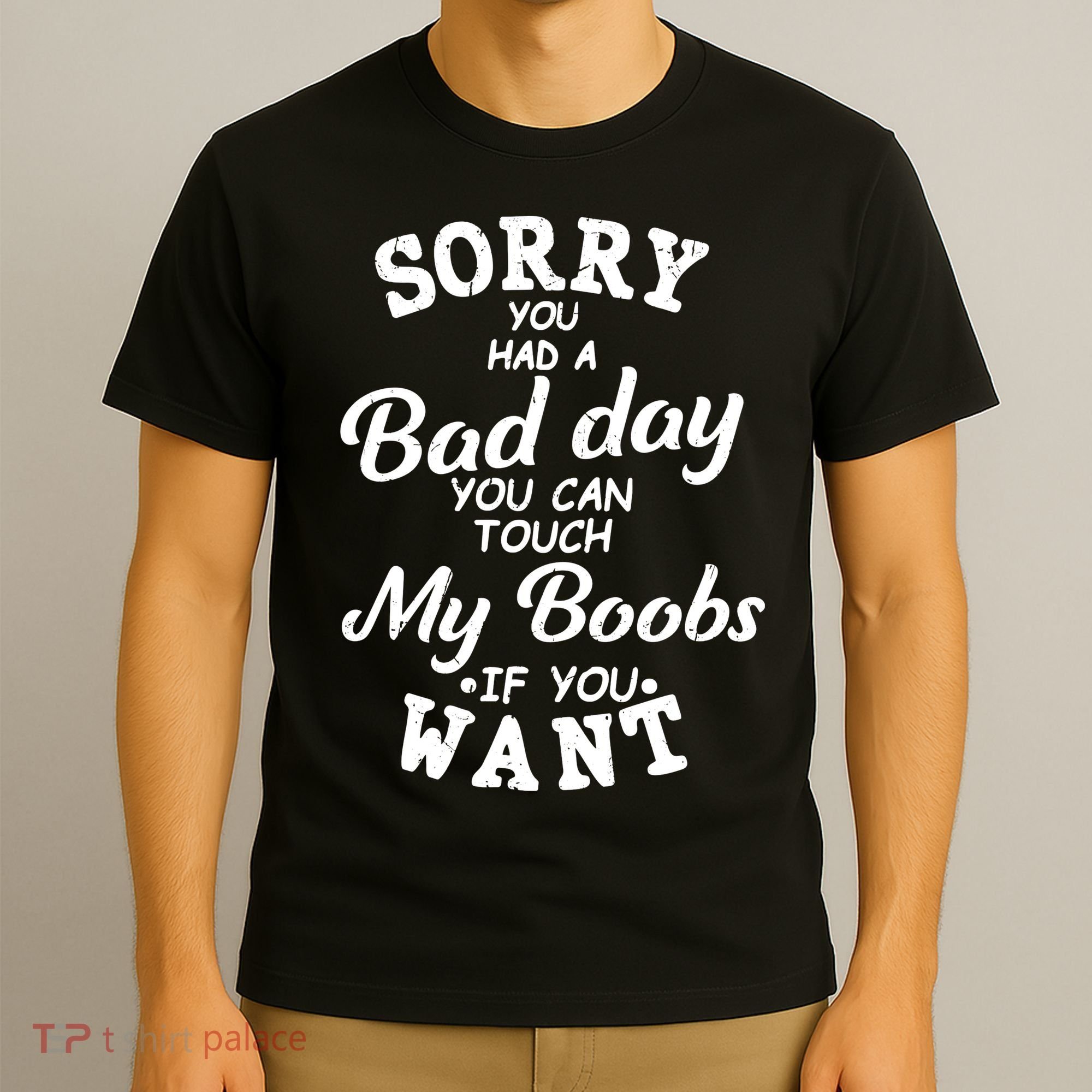 Sorry You Had A Bad Day Touch My Boobs T-Shirt